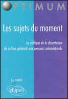 Couverture du livre « Les sujets du moment - la pratique de la dissertation de culture generale aux concours administratif » de Eric Cobast aux éditions Ellipses