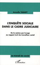 Couverture du livre « L'enquête sociale dans le cadre judiciaire : De la saisine par le juge au rapport écrit du travailleur social » de Armelle Tabary aux éditions L'harmattan