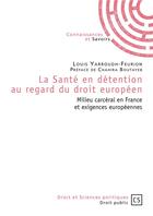 Couverture du livre « La santé en détention au regard du droit européen » de Louis Yarroudh-Feuri aux éditions Connaissances Et Savoirs