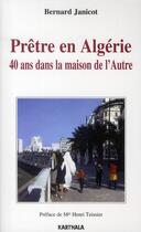 Couverture du livre « Prêtre en Algérie ; 40 ans dans la maison de l'autre » de Bernard Janicot aux éditions Karthala