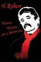 Couverture du livre « Entre textes et chansons » de H. Robert aux éditions Edilivre