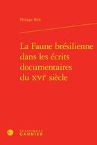 Couverture du livre « La faune brésilienne dans les écrits documentaires du XVIe siècle » de Philippe Bille aux éditions Classiques Garnier