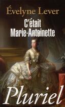 Couverture du livre « C'était Marie-Antoinette » de Evelyne Lever aux éditions Pluriel