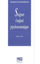 Couverture du livre « Soigner l'enfant psychosomatique » de Sylvie Cady aux éditions Edk