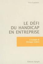 Couverture du livre « Le defi du handicap en entreprise - l'exemple de bretagne ateliers » de Yves Laurence aux éditions Apogee