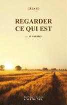 Couverture du livre « Regarder ce qui est ; ... et sourire » de Gerard aux éditions Accarias-originel