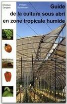 Couverture du livre « Guide de la culture sous abri en zone tropicale humide » de C Langlais et P Ryckewaert aux éditions Quae