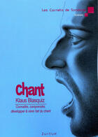 Couverture du livre « Chant ; connaître, comprendre, développer & vivre l'art du chant » de Klaus Blasquiz aux éditions Zurfluh