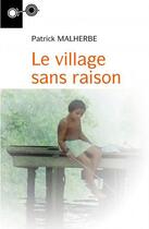 Couverture du livre « Le village sans raison » de Patrick Malherbe aux éditions Orphie