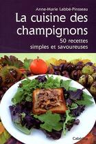 Couverture du livre « La cuisine des champignons ; 50 recettes simples et savoureuses » de Anne-Marie Labbe-Pinsseau aux éditions Cabedita