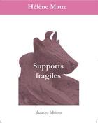 Couverture du livre « Supports fragiles » de Helene Matte aux éditions Dadasco