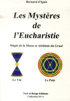 Couverture du livre « Les mystères de l'Eucharistie ; magie de la Messe et alchimie du Graal » de Bernard D' Ignis aux éditions Vert Et Rouge