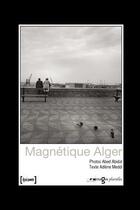Couverture du livre « Magnétique Alger » de Abed Abidat et Adlene Meddi aux éditions Images Plurielles