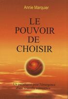 Couverture du livre « Le pouvoir de choisir ; un paradigme pour l'émergence d'une nouvelle conscience » de Annie Marquier aux éditions Gondor