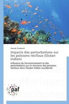 Couverture du livre « Impacts des perturbations sur les poissons récifaux ; océan Indien » de Pascale Chabanet aux éditions Presses Academiques Francophones