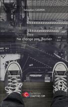 Couverture du livre « Ne change pas, Bastien » de Sebastien Gaspari aux éditions Chapitre.com