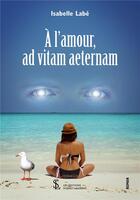 Couverture du livre « À l'amour, ad-vitam aeternam » de Isabelle Labe aux éditions Sydney Laurent