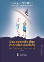 Couverture du livre « Les secrets des mondes caches tome 2 - les chasseurs d arc-en-ciel » de Carine Fiacchetti aux éditions Sydney Laurent