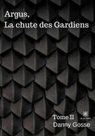 Couverture du livre « Argus,la chute des gardiens - tome ii » de Danny Gosse aux éditions Le Lys Bleu