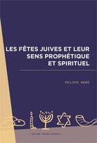 Couverture du livre « Les fêtes juives et leur sens prophétique et spirituel » de Philippe Andre aux éditions Tresors Partages