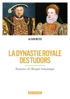 Couverture du livre « La dynastie royale des Tudors ; naissance de l'Empire britannique » de Alison Meyer aux éditions Infini Decouverte