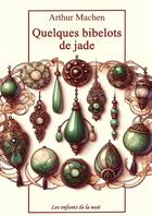 Couverture du livre « Quelques bibelots de jade : Arthur Machen » de Arthur Machen aux éditions Lulu