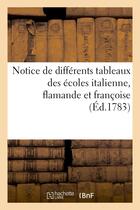 Couverture du livre « Notice de differens tableaux des ecoles italienne, flamande et francoise. vente 6 (8) mai 1783 » de  aux éditions Hachette Bnf