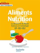 Couverture du livre « Aliments et nutrition - La découverte du Monde Sciences et technologie CP CE1 CE2 » de Bernard Henry et Nadine Fournial et Serge Herreman aux éditions Hachette Education