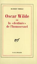 Couverture du livre « Oscar Wilde ou La «destinée» de l'homosexuel » de Robert Merle aux éditions Gallimard