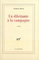 Couverture du livre « Un dilettante à la campagne » de Patrice Orcel aux éditions Gallimard