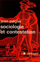 Couverture du livre « Sociologie et contestation - essai sur la societe mythique » de Ziegler (1934 - .... aux éditions Gallimard (patrimoine Numerise)