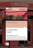 Couverture du livre « La question halal ; sociologie d'une consommation controversée » de Christine Rodier aux éditions Puf