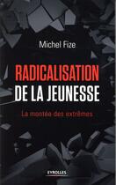 Couverture du livre « Radicalisation de la jeunesse ; la montée des extrêmes » de Michel Fize aux éditions Eyrolles