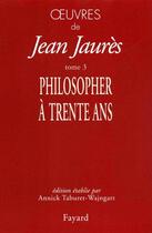 Couverture du livre « Oeuvres tome 3 - philosopher a trente ans » de Jean Jaures aux éditions Fayard