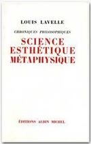 Couverture du livre « Science esthétique métaphysique ; chroniques philosophiques » de Louis Lavelle aux éditions Albin Michel