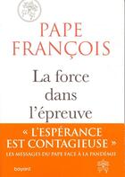 Couverture du livre « La force dans l'épreuve » de Pape Francois aux éditions Bayard