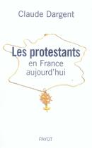 Couverture du livre « Les protestants en France aujourd'hui » de Claude Dargent aux éditions Payot