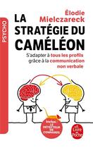 Couverture du livre « La stratégie du caméléon : s'adapter à tous les profils grâce à la communication non verbale » de Elodie Mielczareck aux éditions Le Livre De Poche