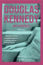 Couverture du livre « Mes héroïnes ; la poursuite du bonheur, une relation dangereuse, les charmes discrets de la vie conjugale » de Douglas Kennedy aux éditions Omnibus