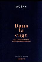 Couverture du livre « Dans la cage - une autobiographie socio-pornographique » de Ocean aux éditions Julliard