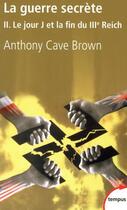 Couverture du livre « La guerre secrète Tome 2 ; le jour J et la fin du III Reich » de Anthony Cave Brown aux éditions Tempus/perrin