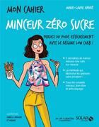 Couverture du livre « Mon cahier : minceur zéro sucre » de Marie-Laure Andre aux éditions Solar