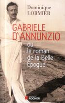 Couverture du livre « Gabriele d'Annunzio ou le roman de la Belle époque » de Dominique Lormier aux éditions Rocher