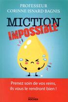 Couverture du livre « Miction impossible ; prenez soin de vos reins, ils vous le rendront bien ! » de Corinne Isnard Bagnis aux éditions Rocher