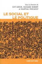 Couverture du livre « Le social et le politique » de Martial Foucault et Guy Groux et Richard Robert aux éditions Cnrs