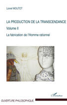 Couverture du livre « La production de la transcendance Tome 2 ; la fabrication de l'homme rationnel » de Lionel Moutot aux éditions L'harmattan