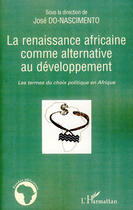 Couverture du livre « Renaissance africaine comme alternative au développement ; les termes du choix politique en Afrique » de Jose Do-Nascimento aux éditions Editions L'harmattan