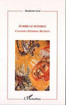 Couverture du livre « Écrire le sensible ; Casanova, Stendhal, Beckett » de Margherita Leoni aux éditions Editions L'harmattan