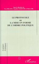 Couverture du livre « Le protocole ou la mise en forme de l'ordre polique » de Olivier Ihl et Deloye/Yves et Claudine Haroche aux éditions Editions L'harmattan