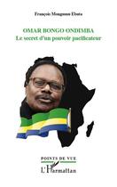 Couverture du livre « Omar Bongo Ondimba ; le secret d'un pouvoir pacificateur » de Francois Mongu Ebuta aux éditions Editions L'harmattan